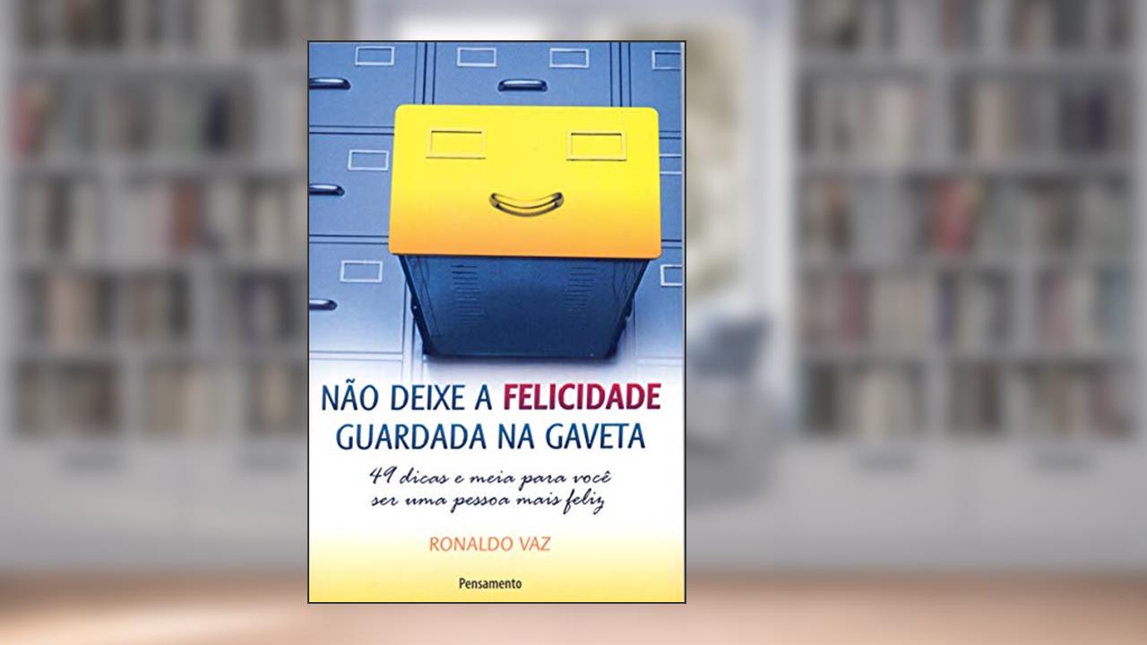 Não Deixe a Felicidade Guardada na Gaveta: 49 Dicas e Meia Para Você ser uma Pessoa Mais Feliz, do autor Ronaldo Vaz