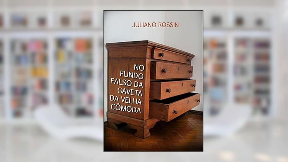 No Fundo Falso da Gaveta da Velha Comoda, do autor Juliano Rossin