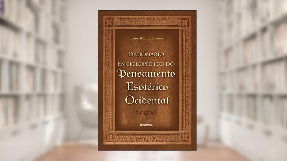 O Dicionário Enciclopédico do Pensamento Esotérico Ocidental, do autor John Michael Greer