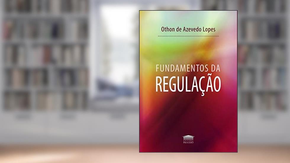 Fundamentos da Regulação, do autor Othon de Azevedo Lopes