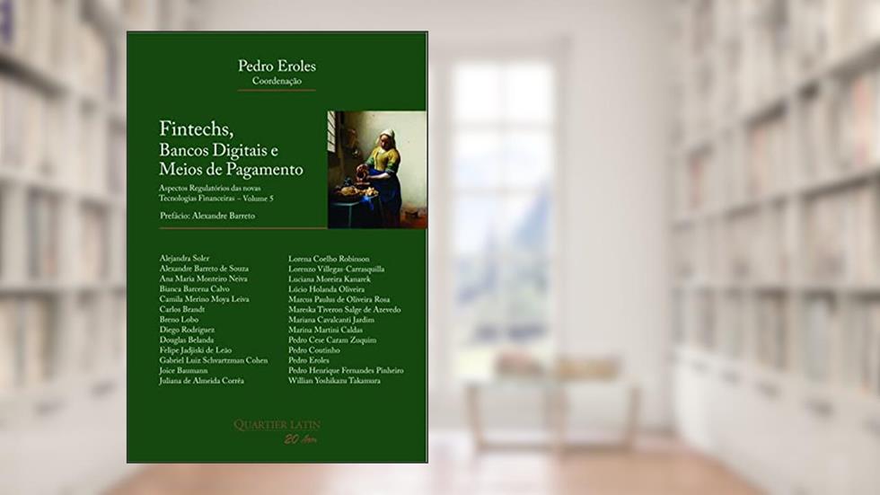 Fintechs, Bancos Digitais e Meios de Pagamento, Volume 5. Aspectos Regulatórios das Novas Tecnologias Financeiras, do autor Pedro Eroles
