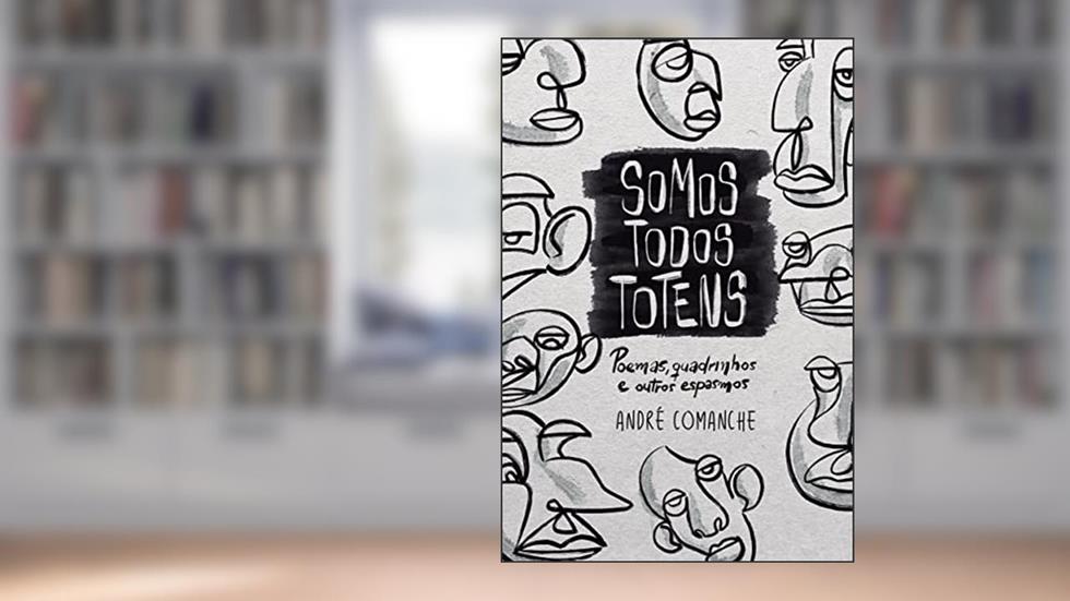 Somos Todos Totens: poemas, quadrinhos e outros espasmos, do autor André Comanche