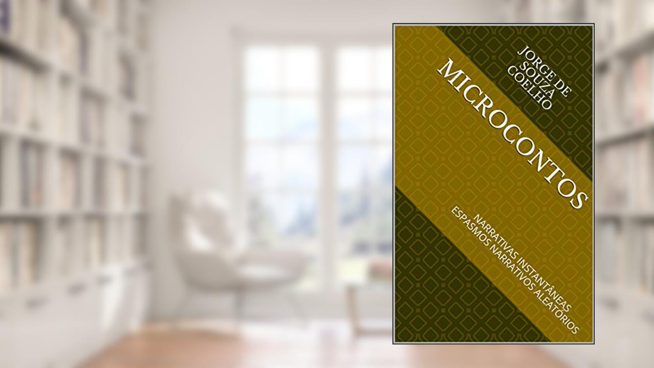 MICROCONTOS : NARRATIVAS INSTANTÂNEAS ESPASMOS NARRATIVOS ALEATÓRIOS (001 Livro 1), do autor JORGE  DE SOUZA  COELHO