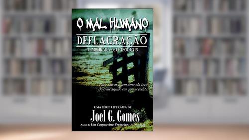 Capa de DEFLAGRAÇÃO: Uma novela de horror e suspense sobre amor e desespero e um mal que atravessa séculos (O MAL HUMANO - Temporada 0 Livro 5), do autor Joel G. Gomes