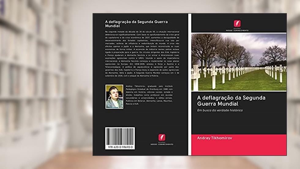 A deflagração da Segunda Guerra Mundial: Em busca da verdade histórica, do autor Andrey Tikhomirov