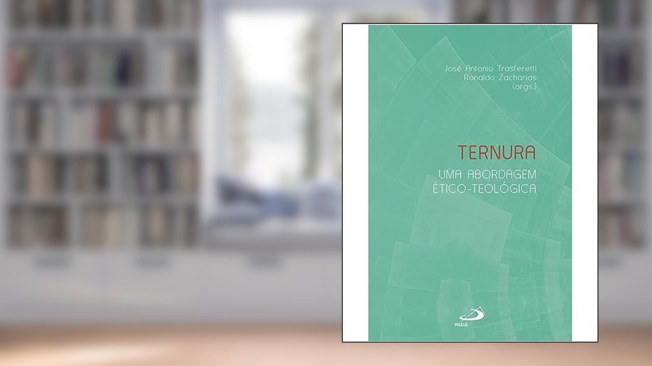 TERNURA: UMA ABORDAGEM ÉTICO-TEOLÓGICA, do autor JOSÉ ANTONIO TRASFERETTI