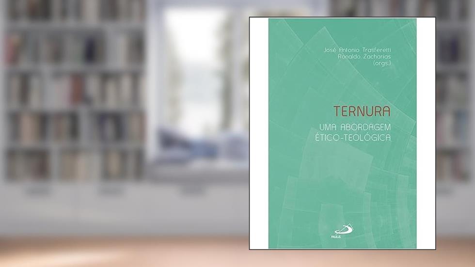 TERNURA: UMA ABORDAGEM ÉTICO-TEOLÓGICA, do autor JOSÉ ANTONIO TRASFERETTI