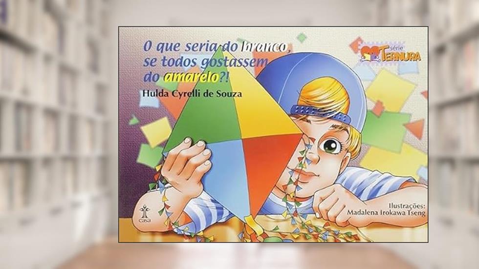 QUE SERIA DO BRANCO SE TODOS GOSTASSEM DO AMARELO, O?! - COL. SERIE TERNURA, do autor HULDA CYRELLI DE SOUZA