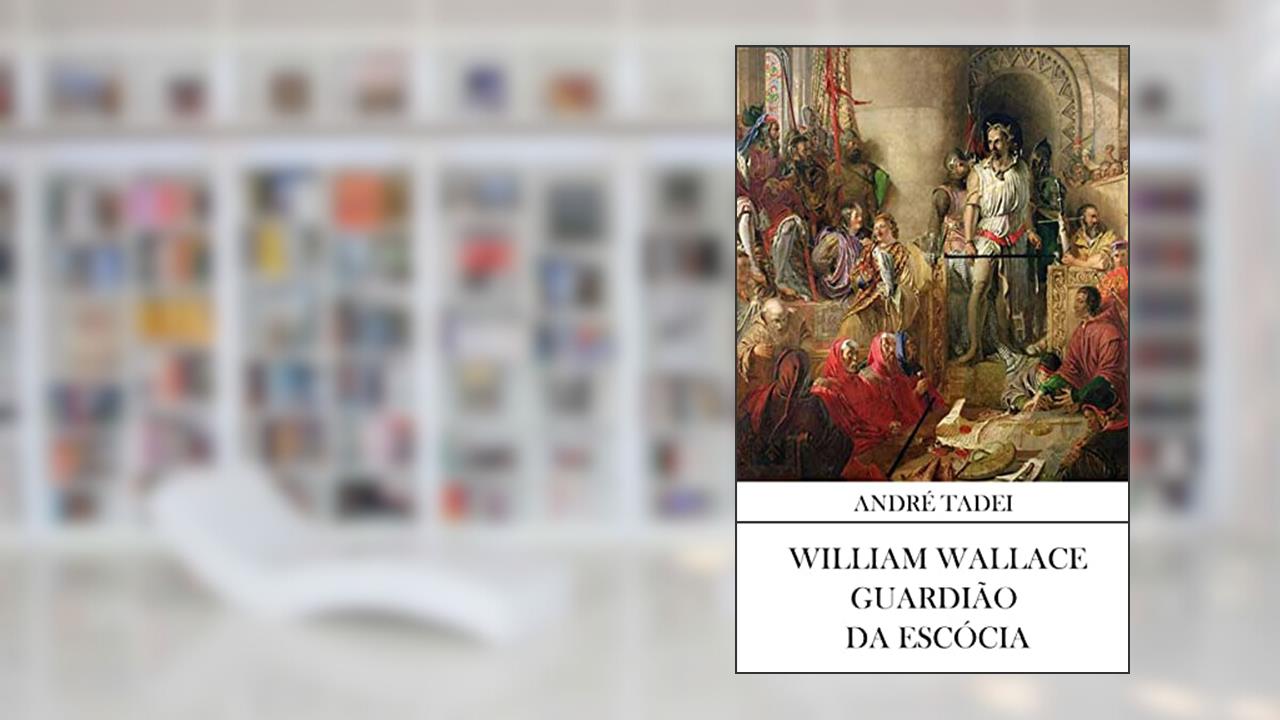 William Wallace: Guardião da Escócia, do autor André Tadei