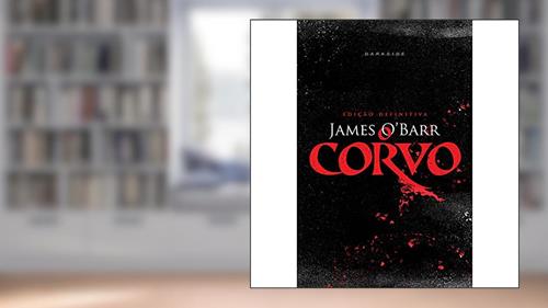 Capa de O Corvo - Edição Definitiva: Edição especial de luxo da aclamada história que inspirou o filme com Brandon Lee, do autor James Barr