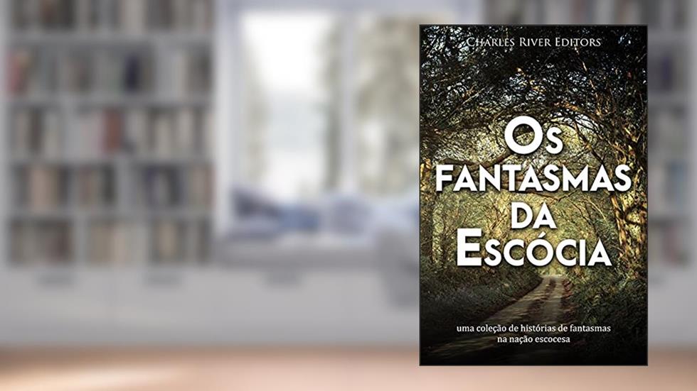 Os fantasmas da Escócia: uma coleção de histórias de fantasmas na nação escocesa, do autor Charles River Editors