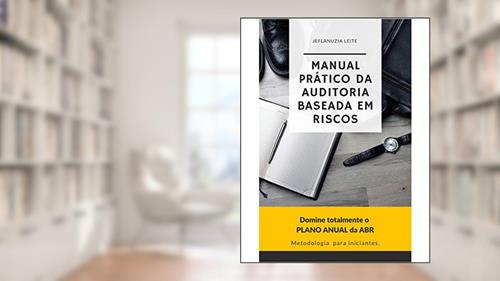 Capa de Manual Prático da Auditoria Baseada em Riscos: Domine Totalmente o Plano Anual da ABR, do autor Jeflanuzia Leite