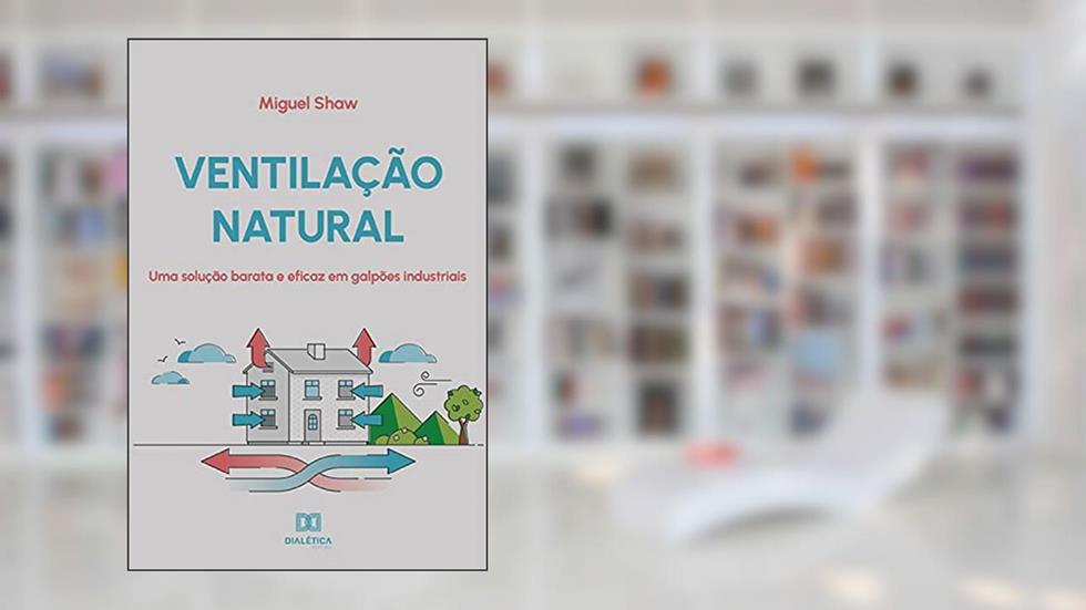 Ventilação natural: uma solução barata e eficaz em galpões industriais, do autor Miguel Shaw