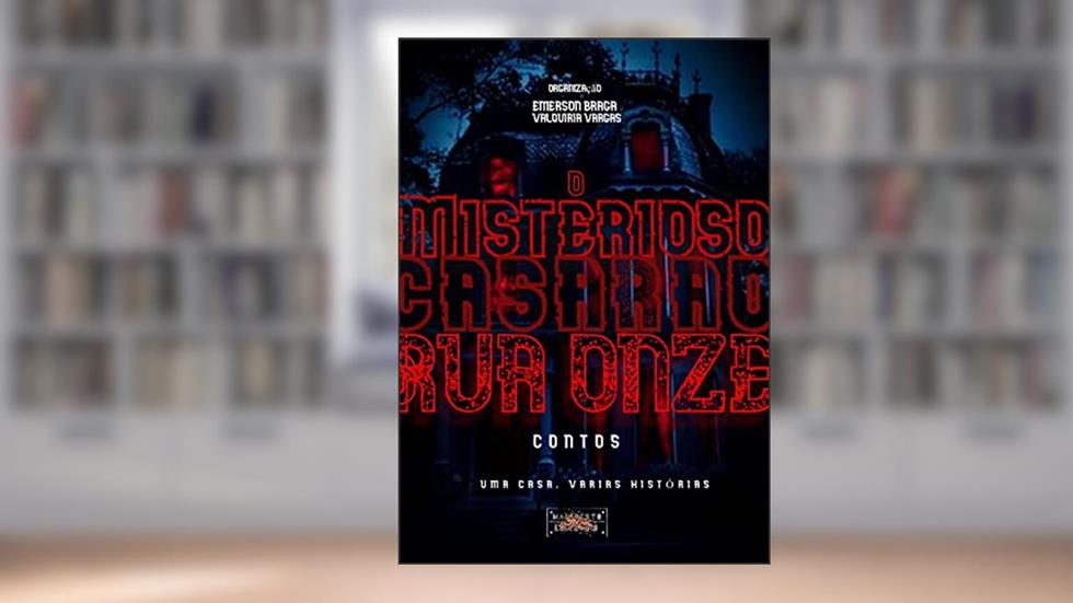 O Misterioso Casarão Da Rua Onze: Uma casa. Várias histórias. (Antologia de contos), do autor E. Braga; Valquiria Vargas