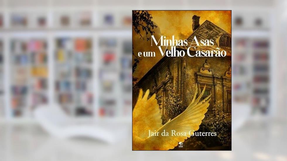Minhas Asas e Um Velho Casarao, do autor Jair Da Rosa Guterres