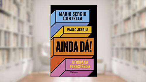 Capa de Ainda dá!: A força da persistência, do autor Mario Sergio Cortella; Paulo Jebaili