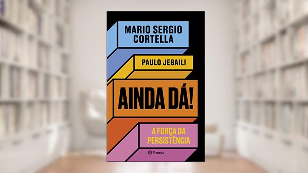 Ainda dá!: A força da persistência, do autor Mario Sergio Cortella; Paulo Jebaili