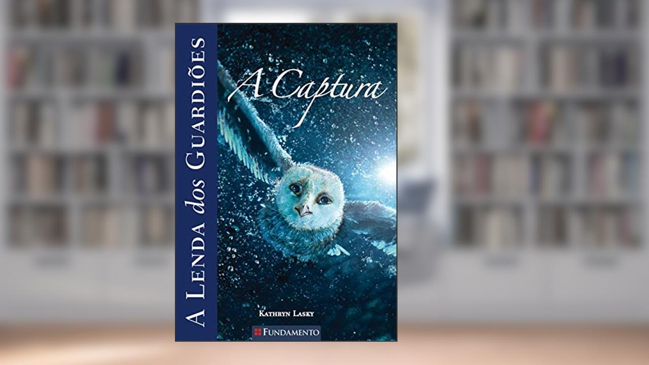 A Captura - Volume 1. Coleção A Lenda dos Guardiões, do autor Kathryn Lasky