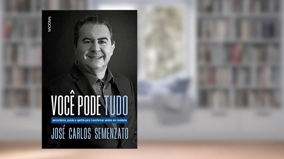 Você pode tudo: persistência, paixão e apetite para transformar sonhos em realidade, do autor José Carlos Semenzato