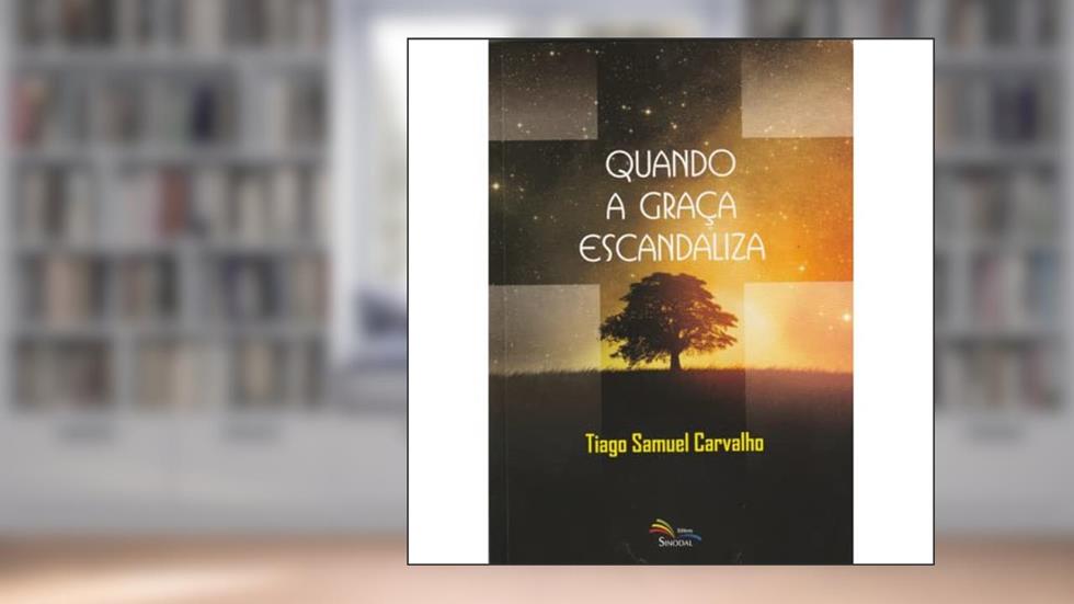 Quando a Graça Escandaliza, do autor Tiago Samuel Carvalho