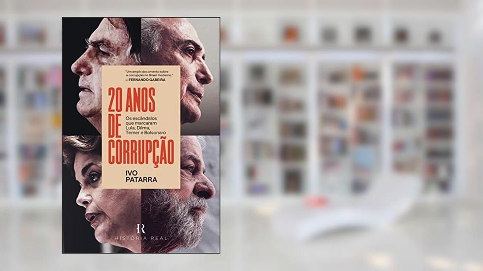 20 anos de corrupção: Os escândalos que marcaram Lula, Dilma, Temer e Bolsonaro, do autor Ivo Patarra
