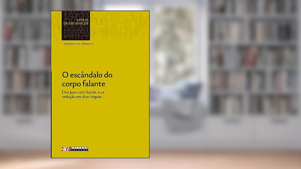 O escândalo do corpo falante: Don Juan com Austin, ou a sedução em duas línguas, do autor Shoshana Felman