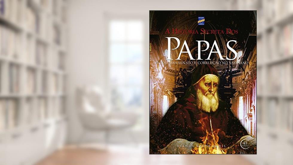 A História Secreta dos Papas: Vício, Assassinato e Corrupção no Vaticano, do autor Brenda Ralph Lewis