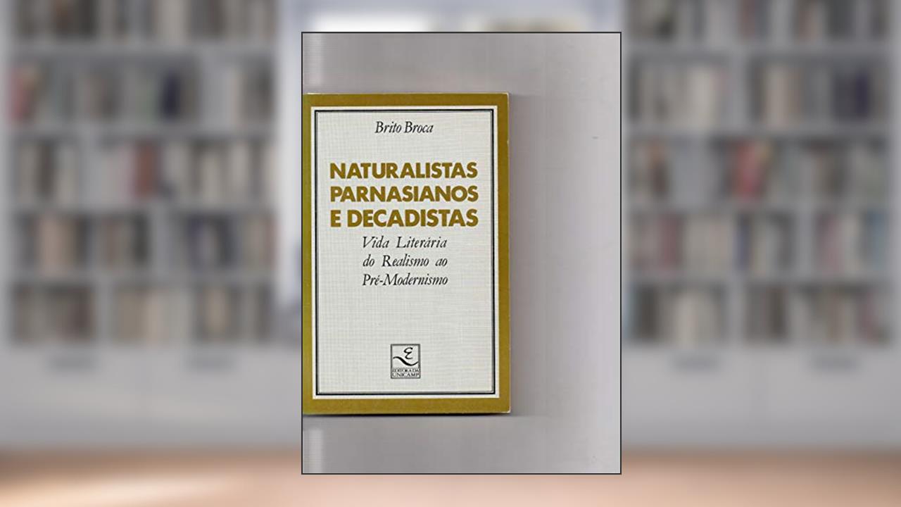 Naturalistas, Parnasianos E Decadistas: Vida Literaria Do Realismo Ao Pre-Modernismo (Colecao Repertorios) (Portuguese Edition), do autor Brito Broca
