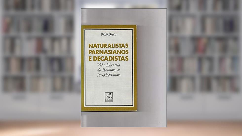 Naturalistas, Parnasianos E Decadistas: Vida Literaria Do Realismo Ao Pre-Modernismo (Colecao Repertorios) (Portuguese Edition), do autor Brito Broca