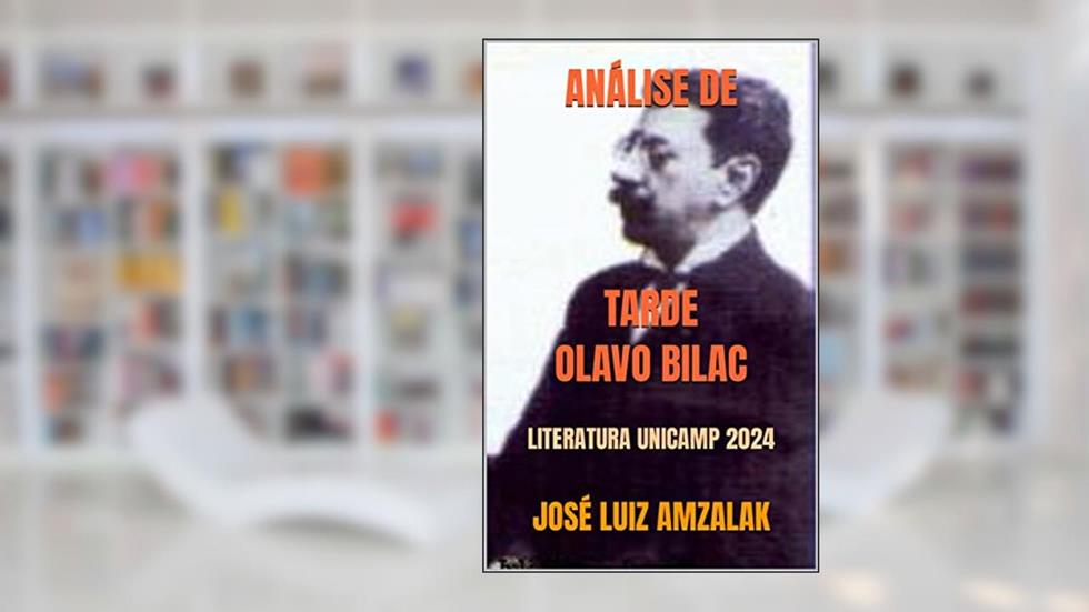ANÁLISE DE TARDE OLAVO BILAC: LITERATURA UNICAMP 2023 (LITERATURA UNICAMP 2024 Livro 2), do autor JOSÉ LUIZ AMZALAK