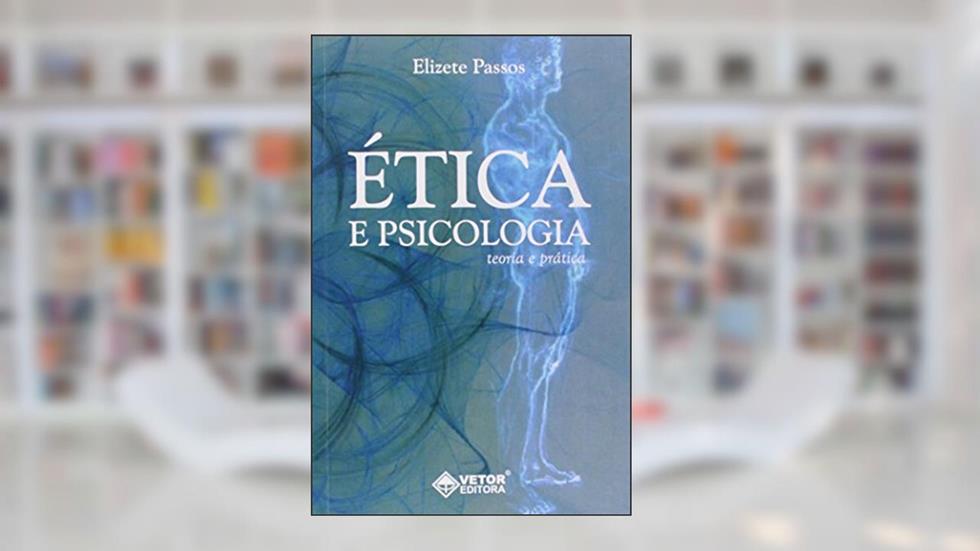 Ética e Psicologia. Teoria e Prática, do autor Elizete Passos
