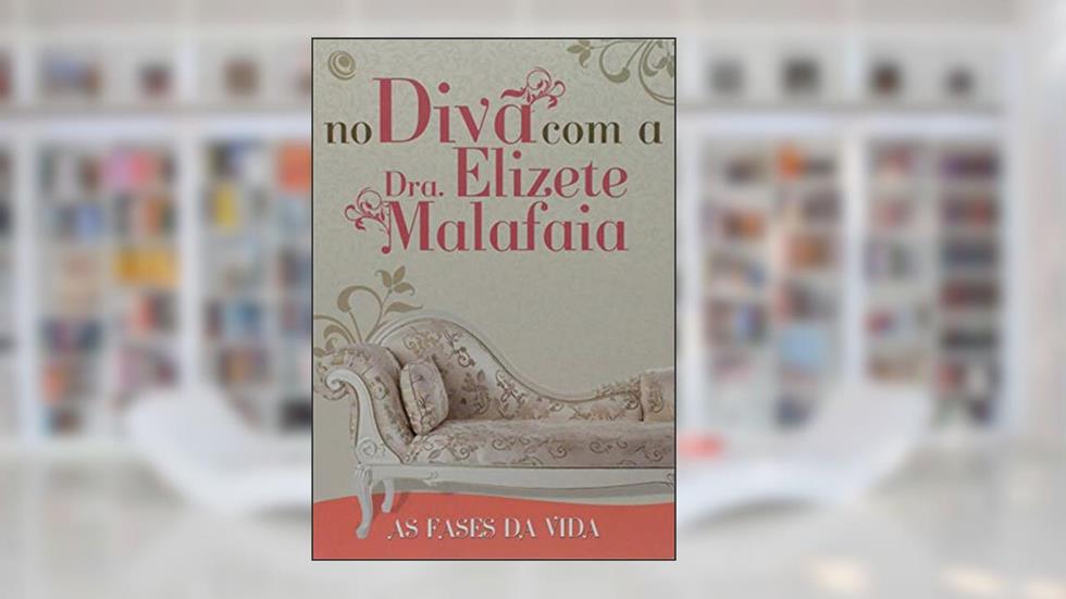 No Divã com a Dra. Elizete Malafaia - As Fases da Vida, do autor Elizete Malafaia