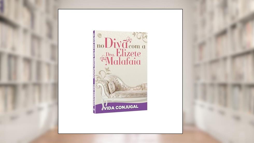 No Divã com a Dra. Elizete Malafaia - Vida Conjugal, do autor Elizete Malafaia