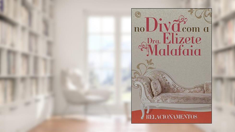 No Divã com a Dra. Elizete Malafaia - Relacionamentos, do autor Elizete Malafaia
