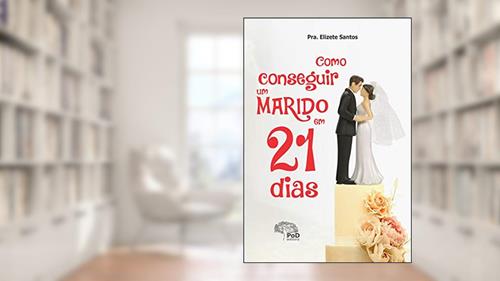 Capa de COMO CONSEGUIR UM MARIDO EM 21 DIAS, do autor Elizete Pereira dos Santos