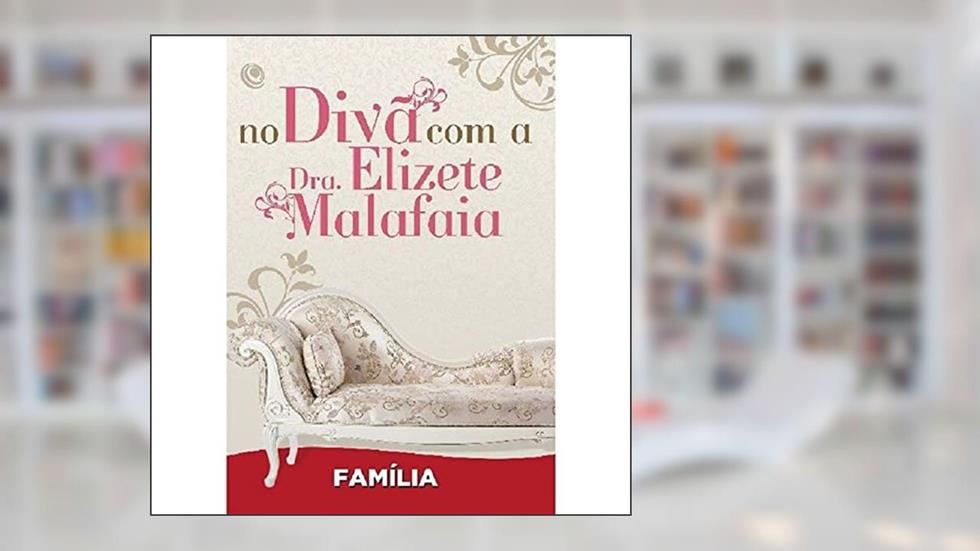 No Divã com a Dra. Elizete Malafaia - Família, do autor Elizete Malafaia