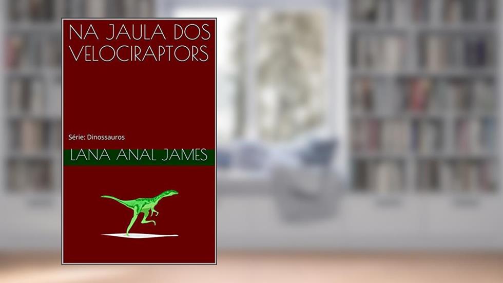 NA JAULA DOS VELOCIRAPTORS: Série: Dinossauros, do autor LANA ANAL JAMES