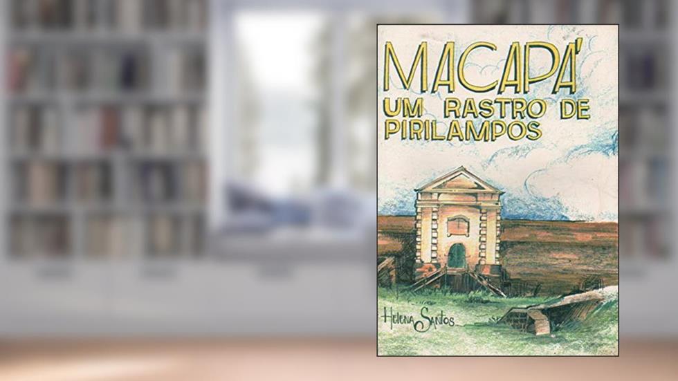 Macapá, Um Rastro de Pirilampos, do autor Maria Helena Amoras