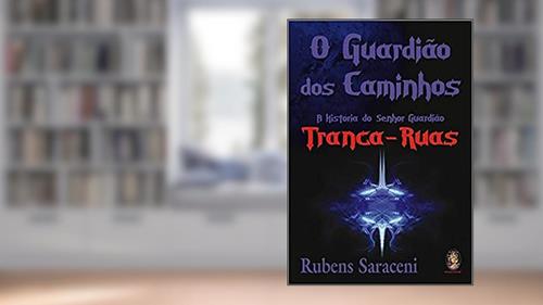 Capa de O guardião dos caminhos: A história do senhor Guardião Tranca-Ruas, do autor Rubens Saraceni
