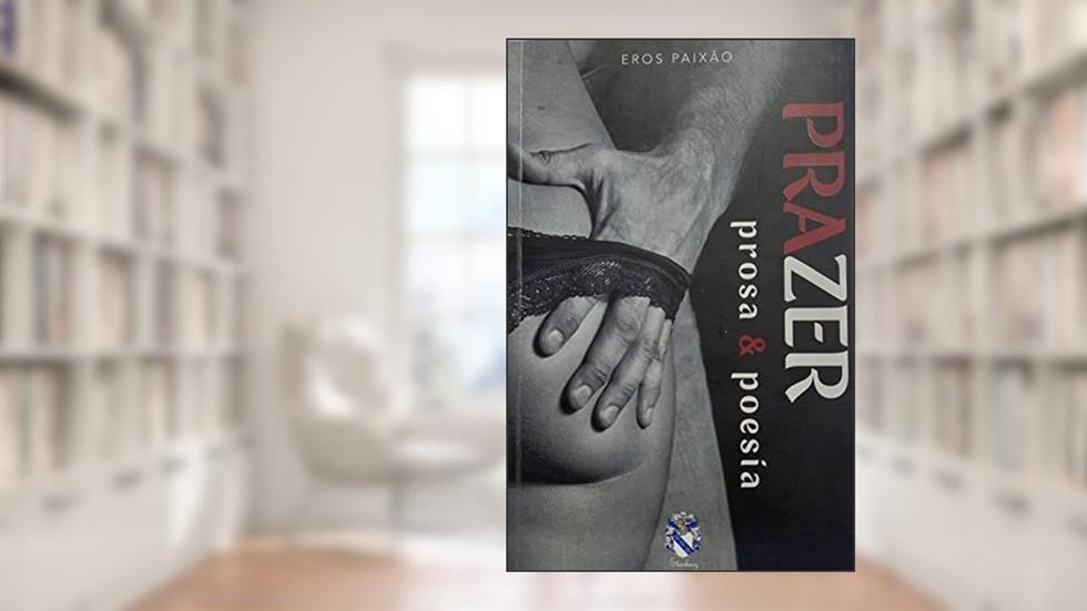 PRAZER: PROSA & POESIA, do autor EROS PAIXÃO; MARCIO DA PAIXÃO BARROS