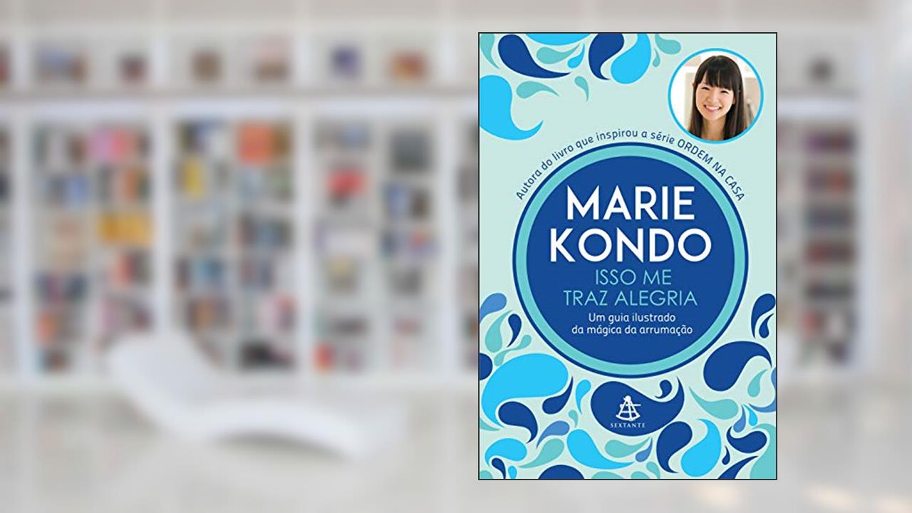 Isso me traz alegria: Um guia ilustrado da mágica da arrumação, do autor Marie Kondo