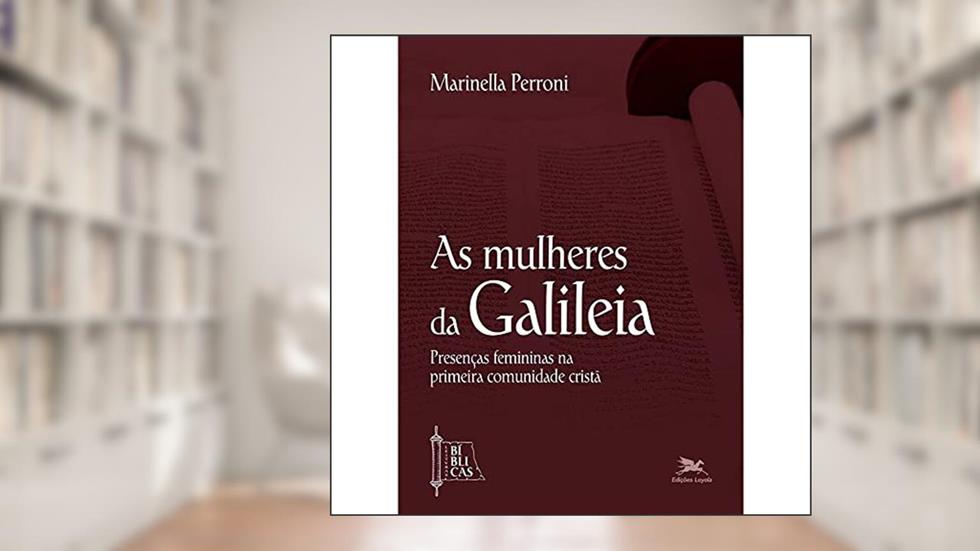 As mulheres da Galileia: Presenças femininas na primeira comunidade cristã: 1, do autor Marinella Perroni