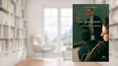 Capa de Os professores: Entre o prazer e o sofrimento, do autor Claudine Blanchard-Laville
