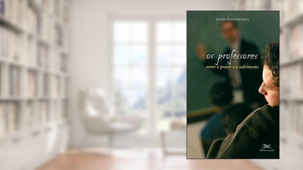 Os professores: Entre o prazer e o sofrimento, do autor Claudine Blanchard-Laville