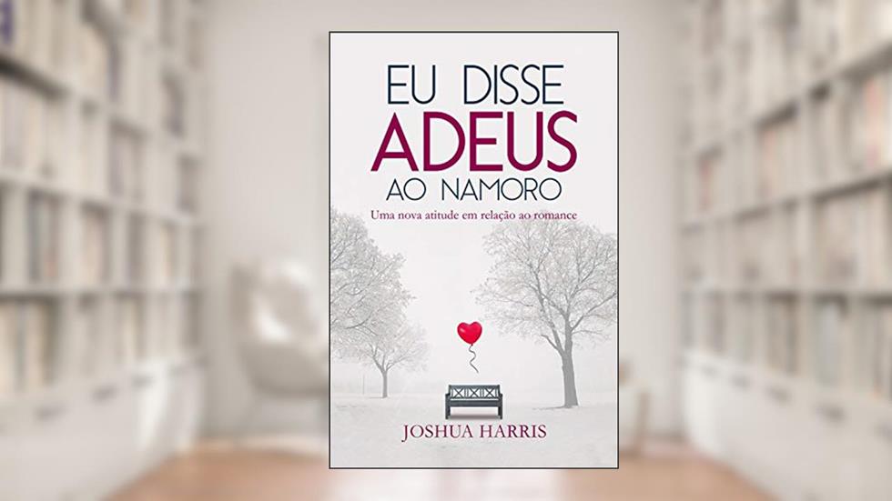Eu disse Adeus ao namoro, do autor Joshua Harris