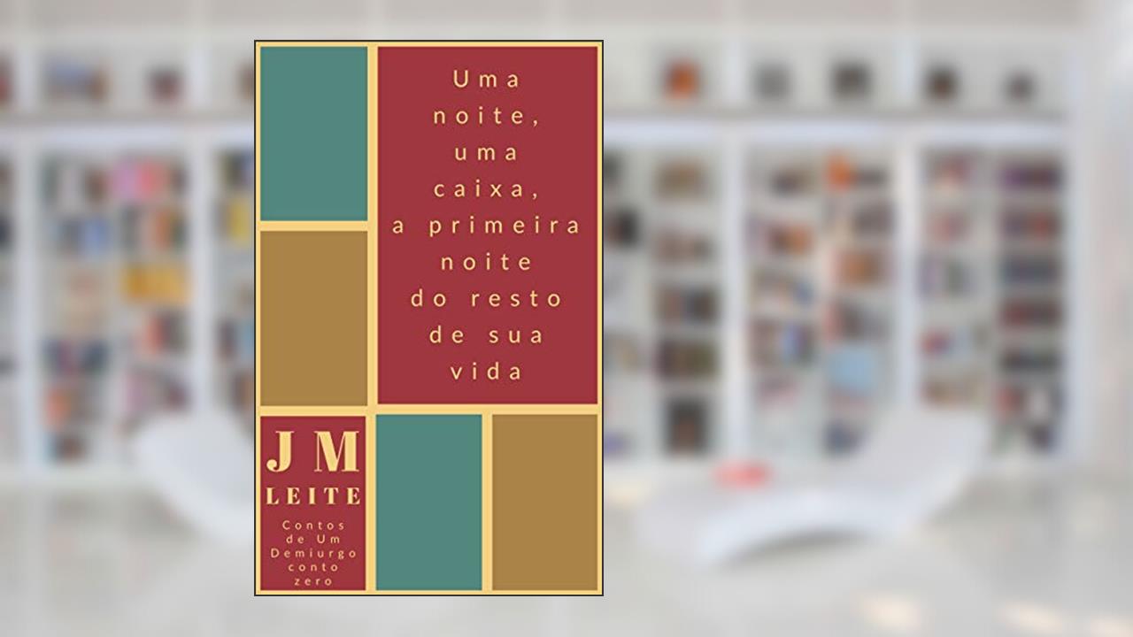 Uma Noite, Uma Caixa, A Primeira Noite do Resto de Sua Vida (Contos de um Demiurgo Livro 0), do autor JM Leite