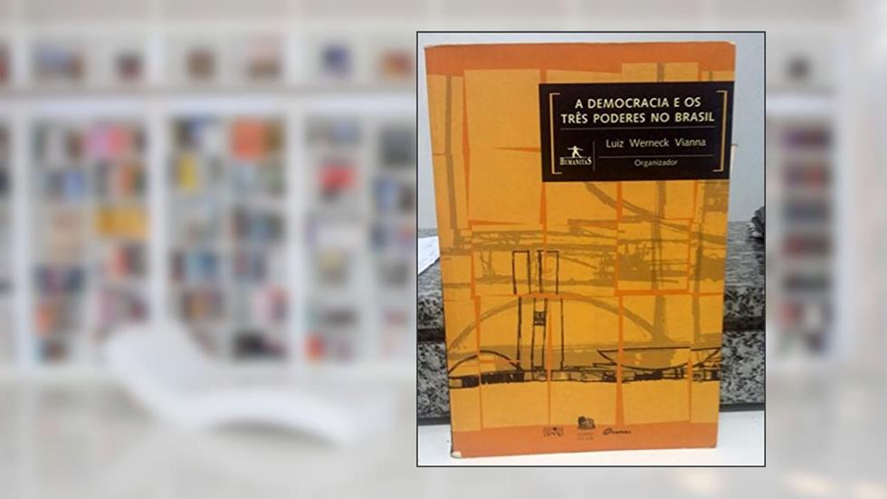 A Democracia E Os Tres Poderes No Brasil, A, do autor Luiz Werneck Vianna