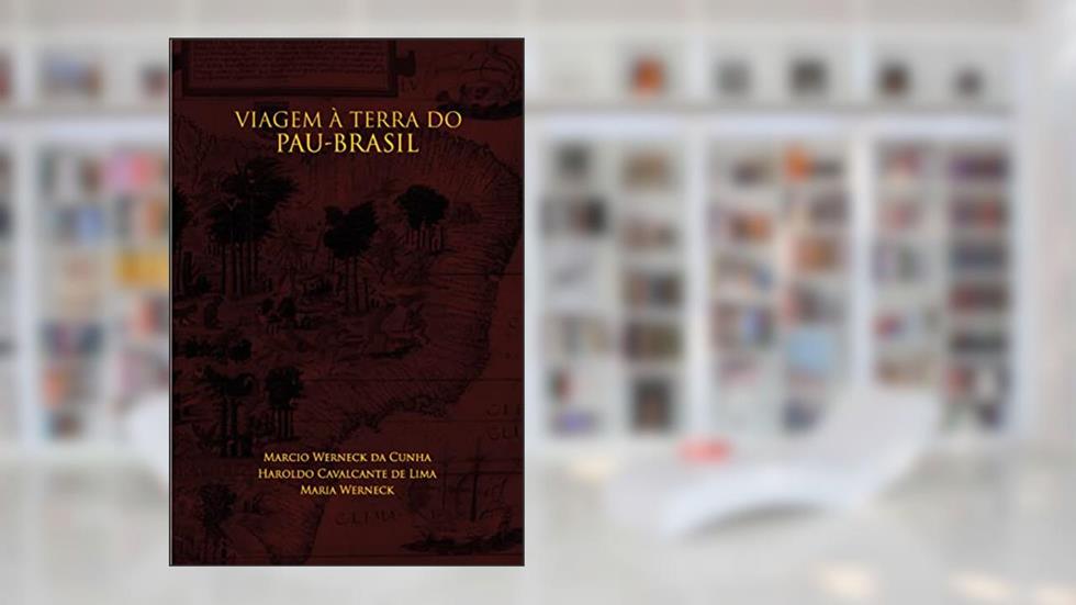 Viagem à Terra do Pau-brasil, do autor Marcio Werneck; Haroldo Cavalcante; Maria Werneck
