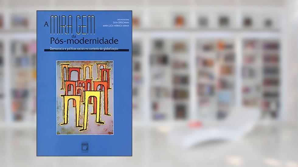 A miragem da pós-modernidade: democracia e políticas sociais no contexto da globalização, do autor Silvia Gerschman; Maria Lucia Werneck Vianna