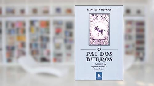 Capa de O Pai Dos Burros. Dicionario De Lugares-Comuns E Frases Feitas, do autor Humberto Werneck